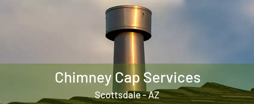 Chimney Cap Services Scottsdale - AZ