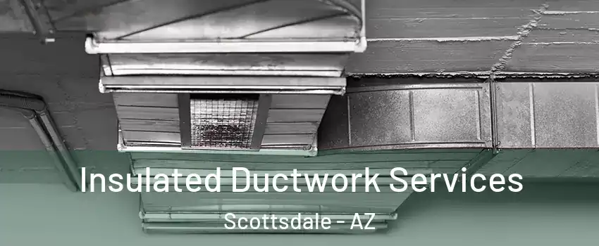 Insulated Ductwork Services Scottsdale - AZ