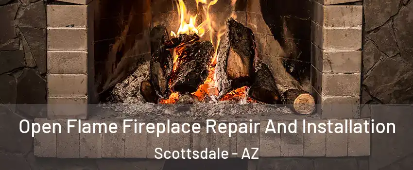 Open Flame Fireplace Repair And Installation Scottsdale - AZ